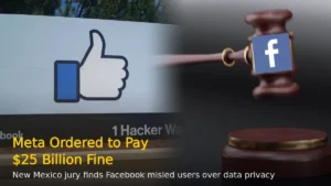 Meta Fined $25 Billion in New Mexico Privacy Case
